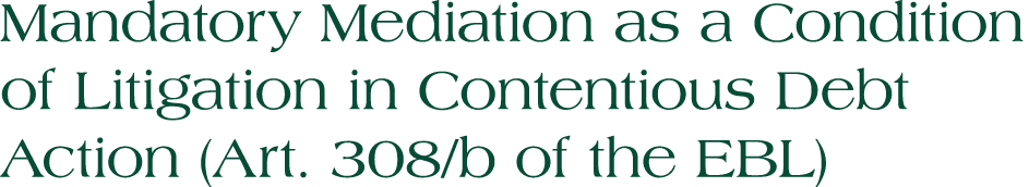Mandatory Mediation as a Condition of Litigation in Contentious Debt Action (Art. 308/b of the EBL) 