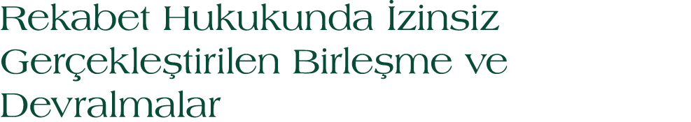 Rekabet Hukukunda zinsiz Ger ekle tirilen Birle me ve Devralmalar