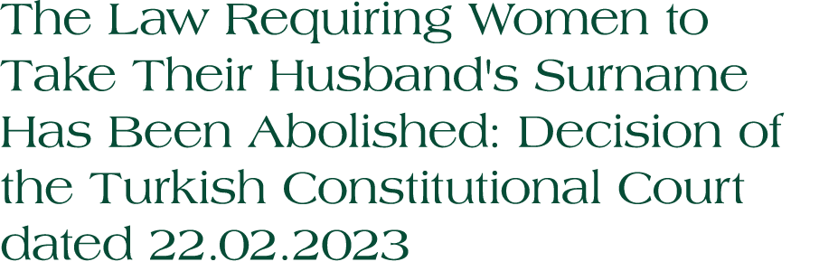 The Law Requiring Women to Take Their Husband's Surname Has Been Abolished: Decision of the Turkish Constitutional Co...