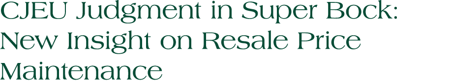 CJEU Judgment in Super Bock: New Insight on Resale Price Maintenance