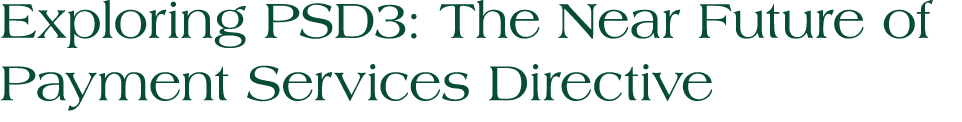 Exploring PSD3: The Near Future of Payment Services Directive