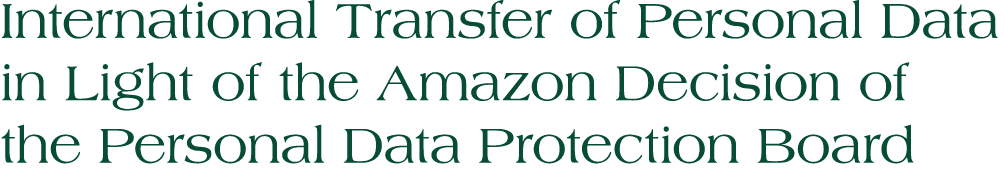 International Transfer of Personal Data in Light of the Amazon Decision of the Personal Data Protection Board