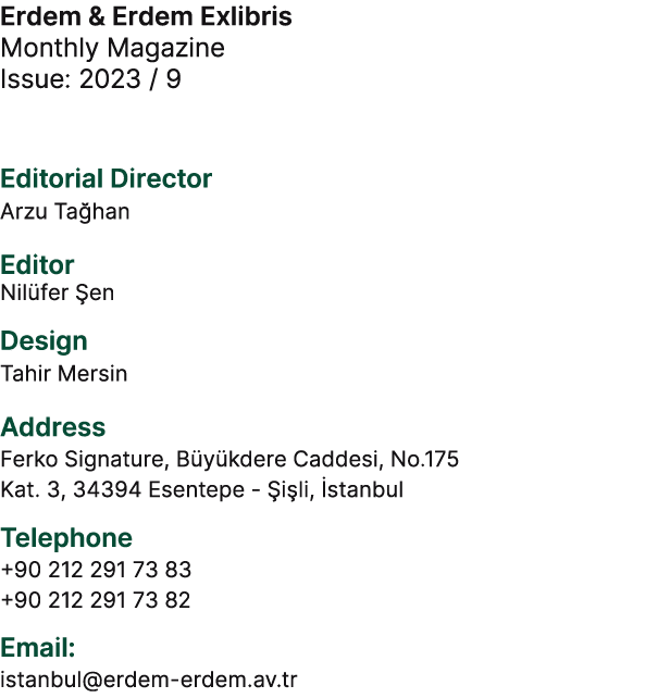 Erdem & Erdem Exlibris Monthly Magazine Issue: 2023 / 9 Editorial Director Arzu Ta han Editor Nil fer en Design Tahi...